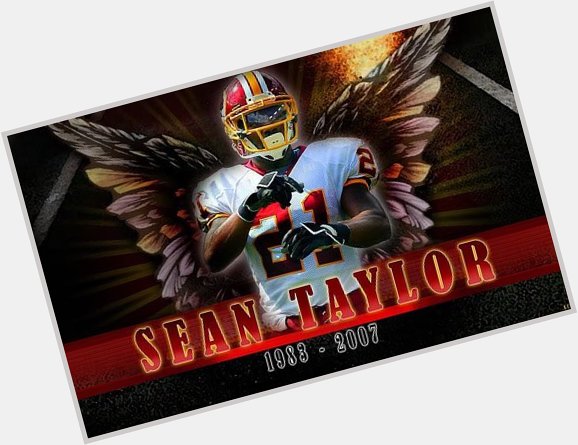 Happy Birthday Sean Taylor. Wish you were here to celebrate it 