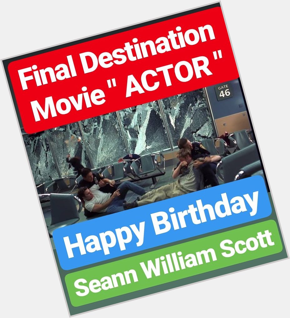 HAPPY BIRTHDAY 
Seann William Scott FINAL DESTINATION Actor 
HOLLYWOOD AMERICA 