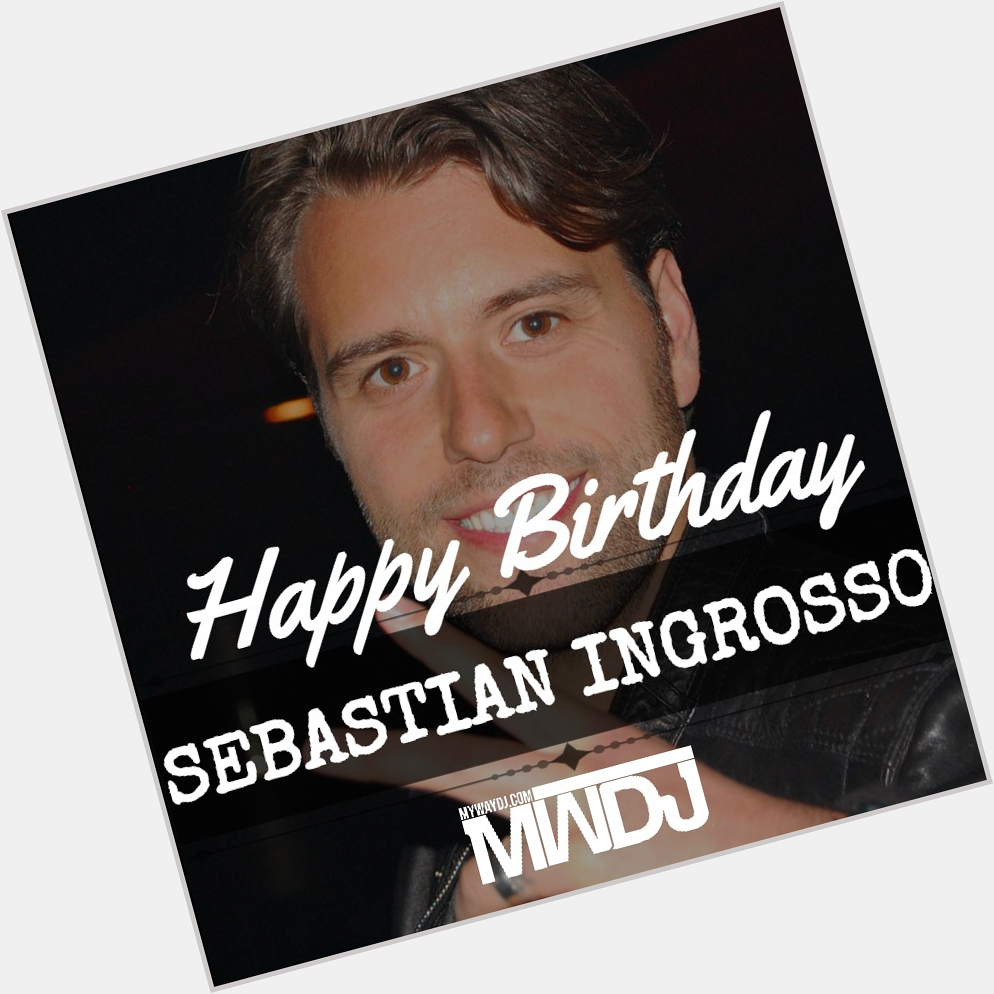 Happy Birthday and keep rocking Sebastian Ingrosso.    