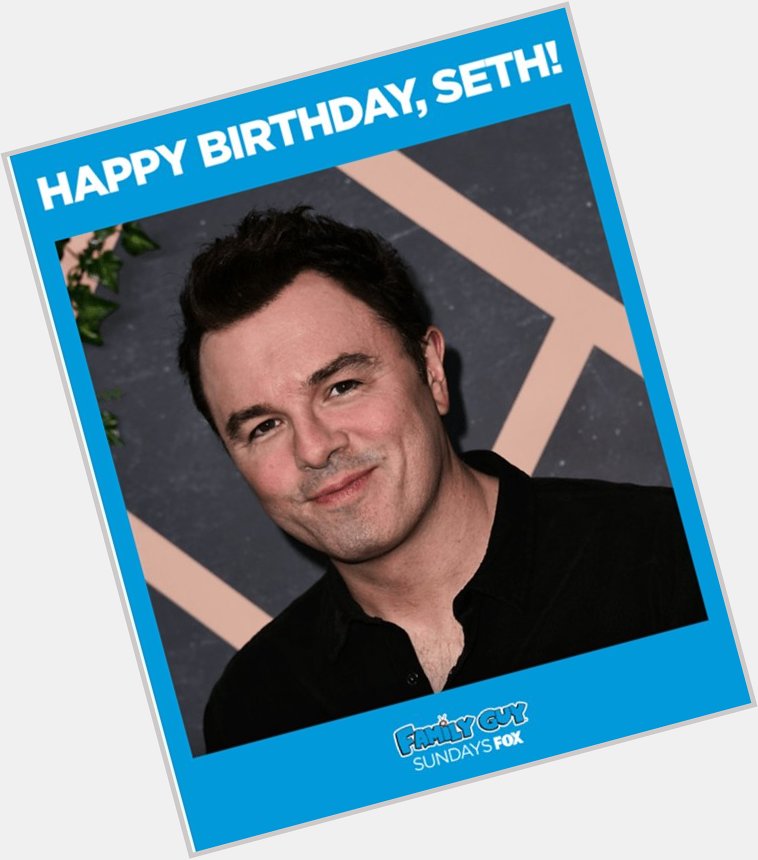 Happy Birthday to the man who does it all, Mr. Seth MacFarlane!  