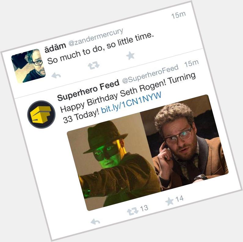 Th@ moment when and Seth Rogen show up in your feed at the same time. Almost messageed u happy birthday! 