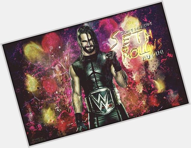 Happy Birthday The future of the WWE Seth Rollins 