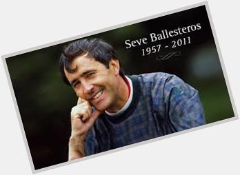 HAPPY BIRTHDAY 

Seve Ballesteros 4/9/1957 - 5/7/2011 