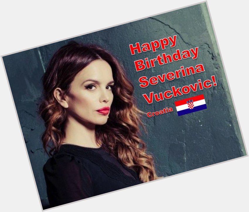 Happy Birthday to Croatia\s Severina Vuckovic!              