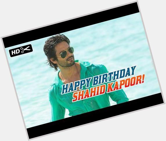 \"  Happy Birthday Shahid Kapoor!  
