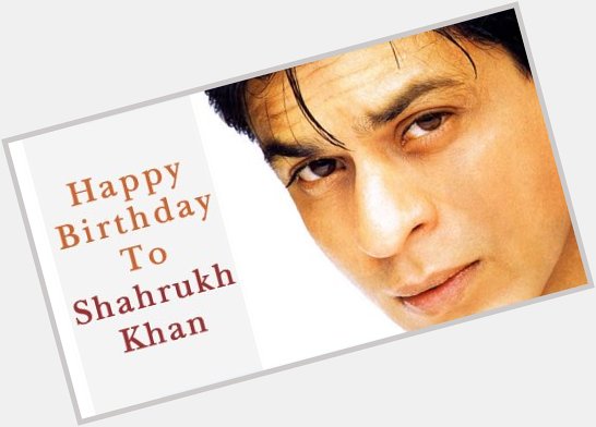 Happy birthday to my hero 
Super star shahrukh khan 
King khan most loved person in world 