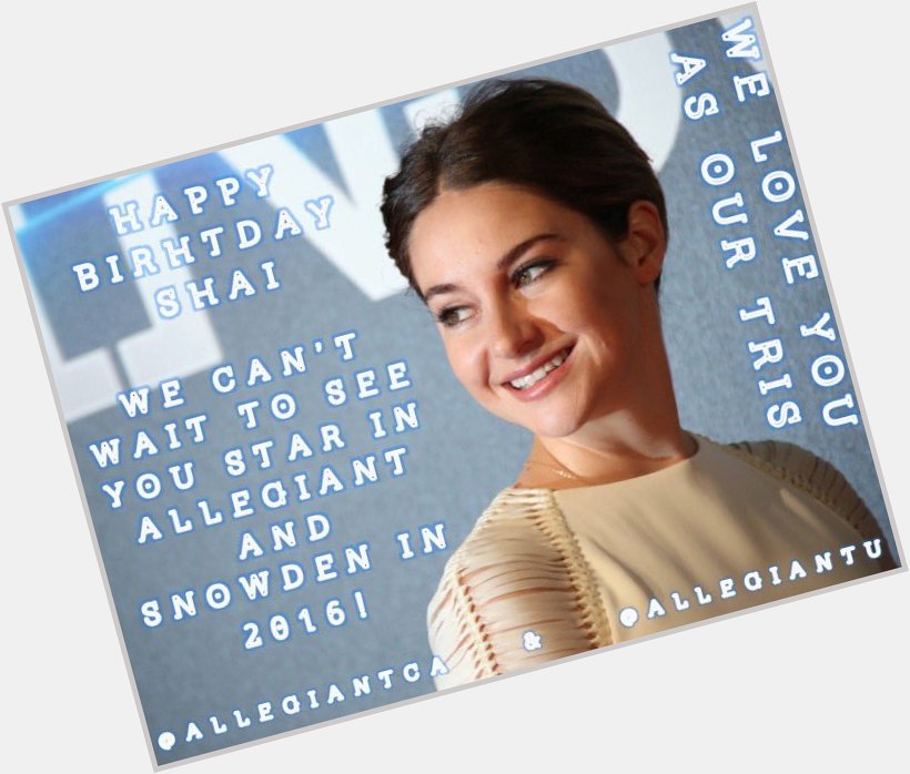Happy Birthday Shailene Woodley! I love you so much & I am wishing all the best for you! Hope you have a great one! 