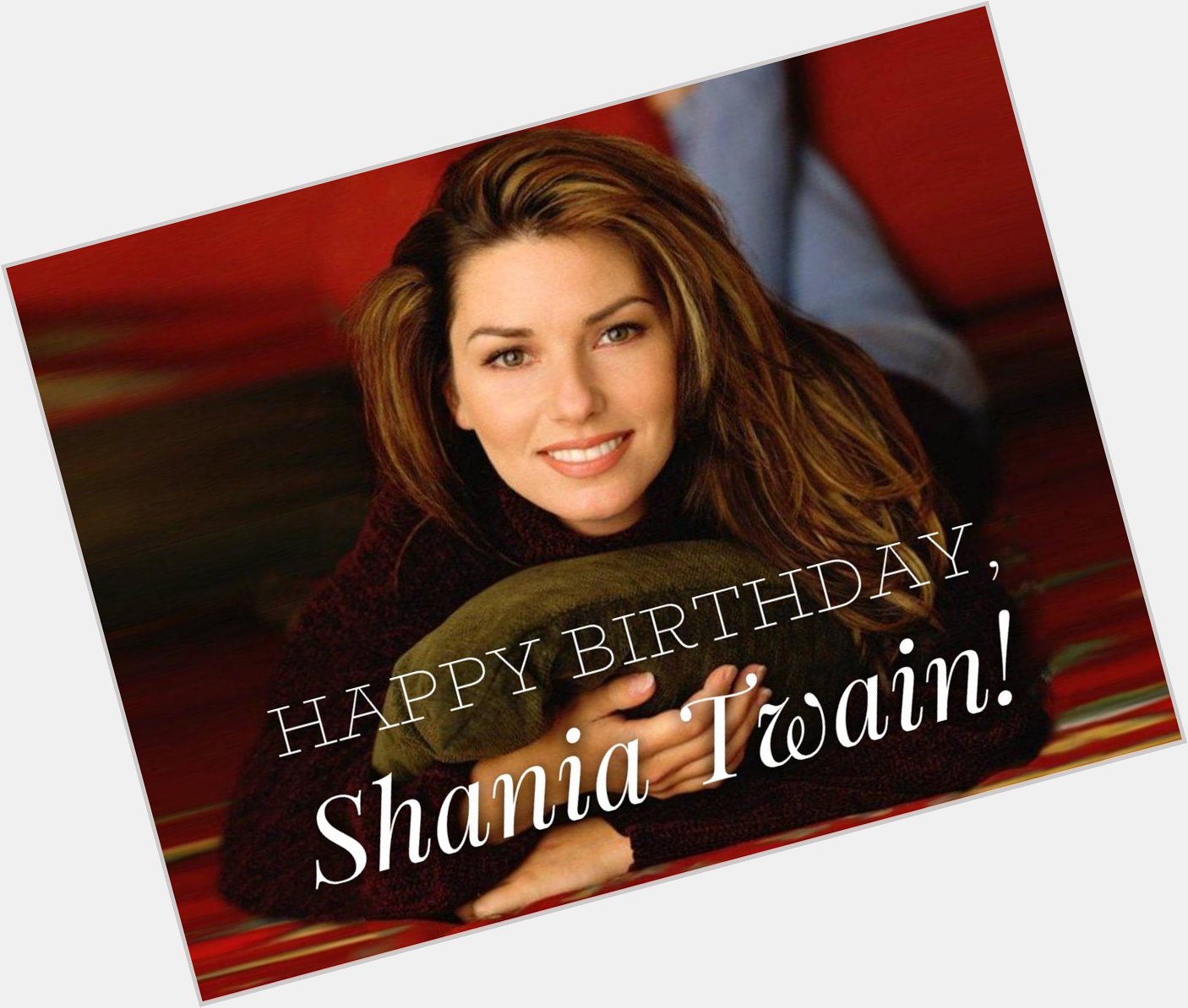 Happy Birthday, Shania! What s your favorite Shania Twain song?  