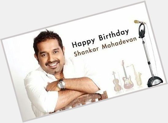Here\s wishing the amazingly talented- Shankar Mahadevan, a very Happy Birthday! 