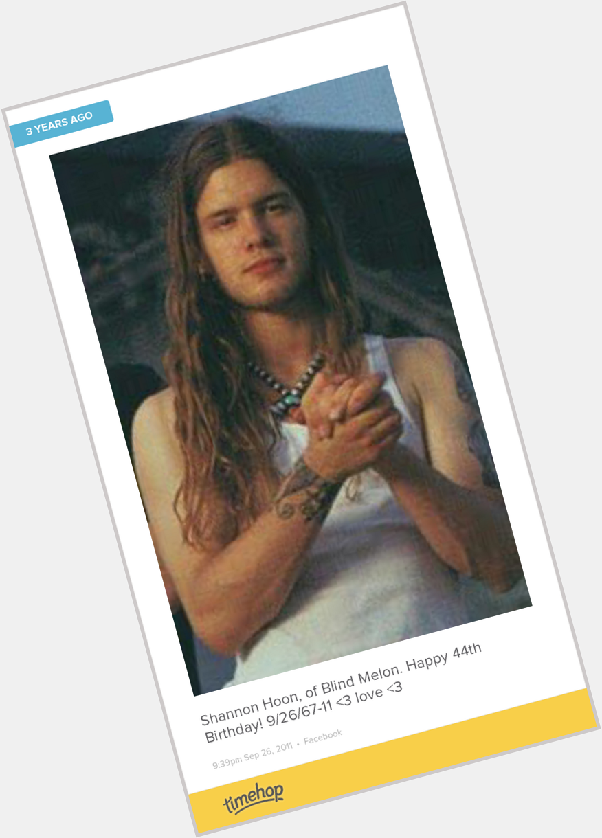 Happy Birthday, Shannon HOON! Rest in life! You are loved!  