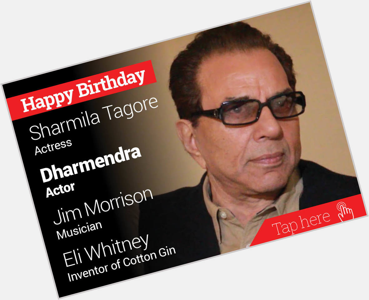 Happy Birthday Sharmila Tagore, Dharmendra, Jim Morrison, Eli Whitney 