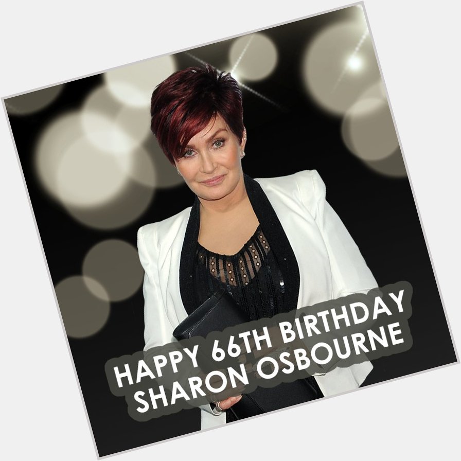 Happy birthday to television host, Sharon Osbourne.   
