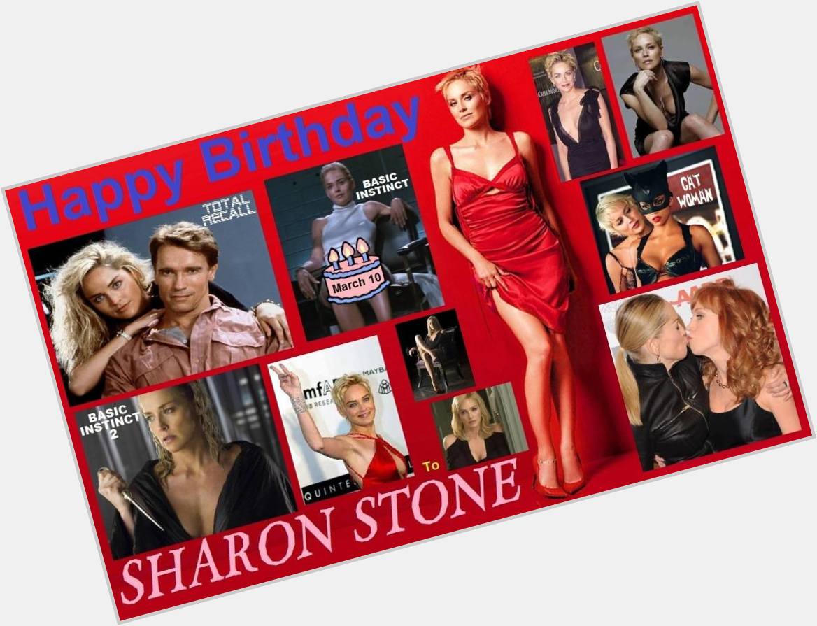 3-10 Happy birthday to Sharon Stone.  