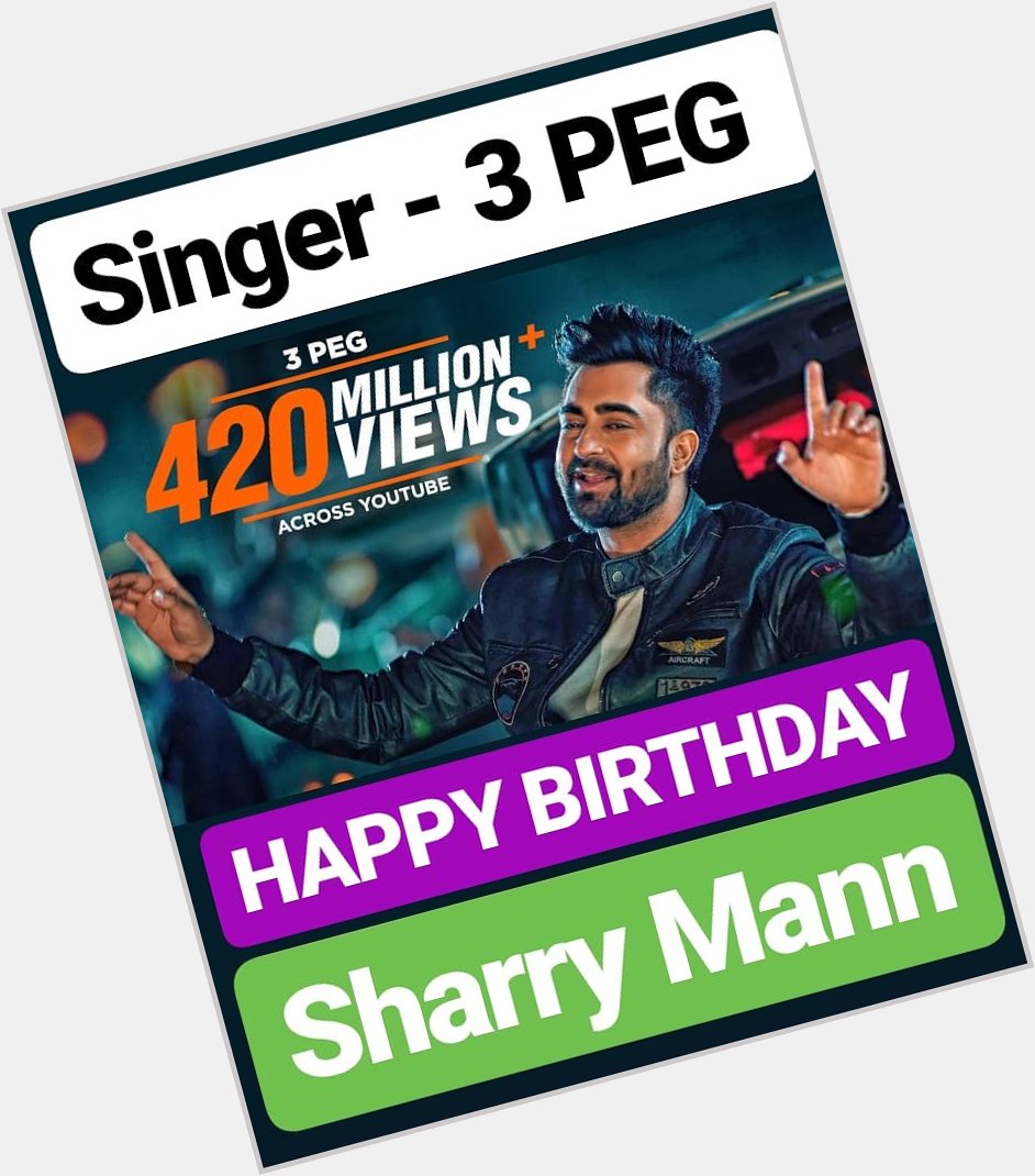 HAPPY BIRTHDAY 
Sharry Mann SINGER OF FAMOUS 3 PEG SONG 
