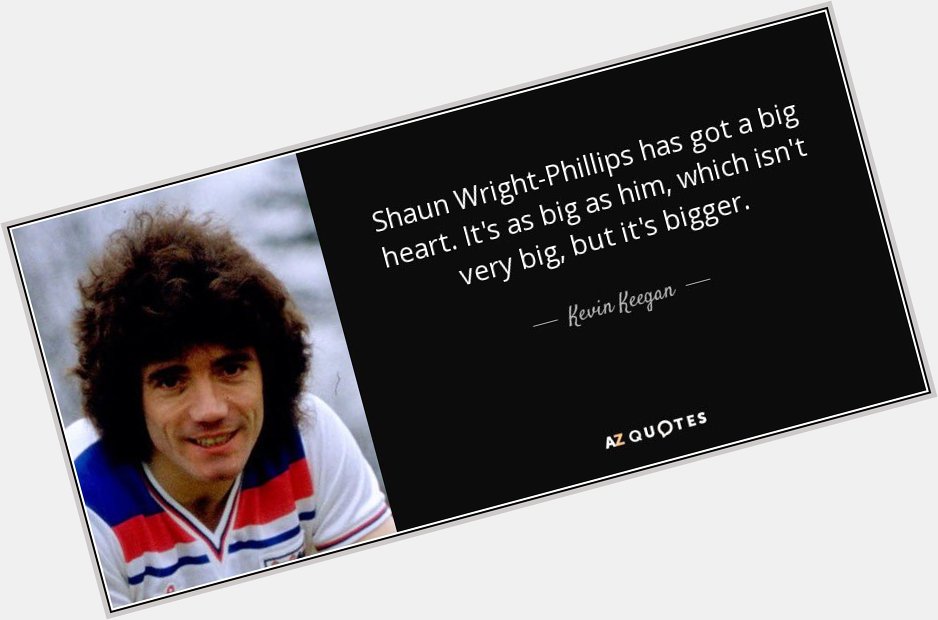 Happy 37th birthday to Shaun Wright-Phillips, the man who inspired this endearing quote from Kevin Keegan... 