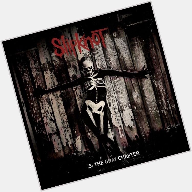  Sarcastrophe
from .5: The Gray Chapter
by Slipknot

Happy Birthday, Shawn Crahan 