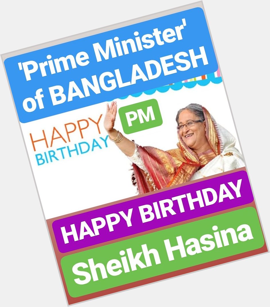 HAPPY BIRTHDAY 
Sheikh Hasina
PRIME MINISTER OF BANGLADESH 