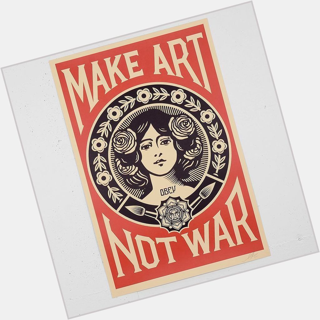 Happy 47th birthday, Shepard Fairey,--who most definitely makes art, not war  