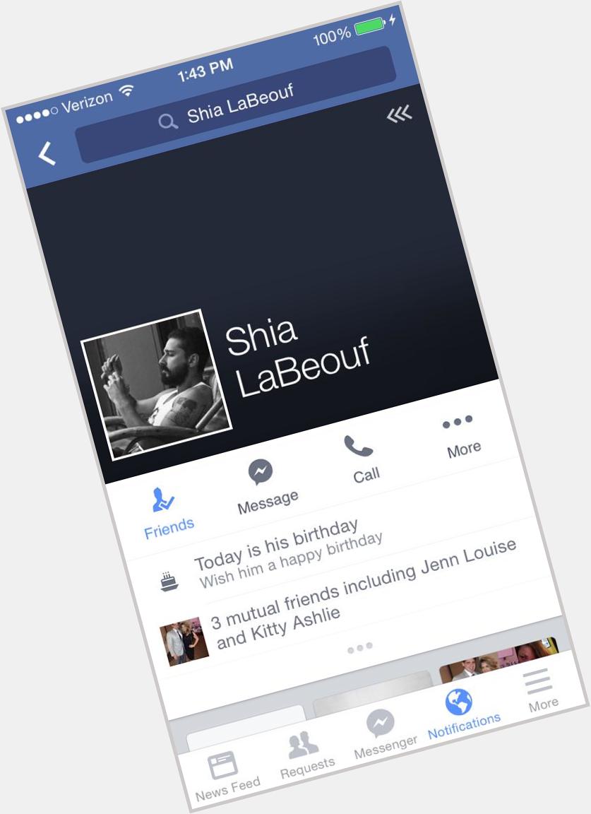 When did I become friends with Shia LaBeouf on FaceBook? Well...happy birthday? 