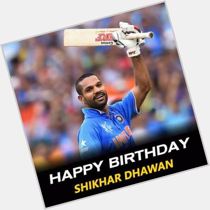 Happy birthday.
 Shikhar Dhawan... 