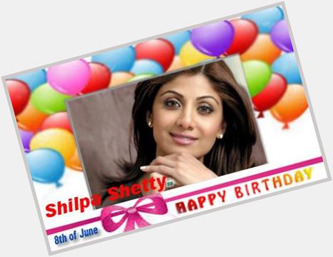 Happy Birthday :: Shilpa Shetty [ 8th of June ]  