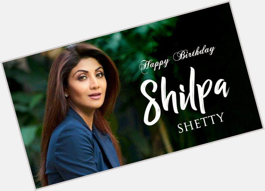 Happy Birthday Shilpa Shetty    