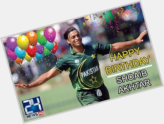 Happy Birthday to the Shoaib Akhtar 