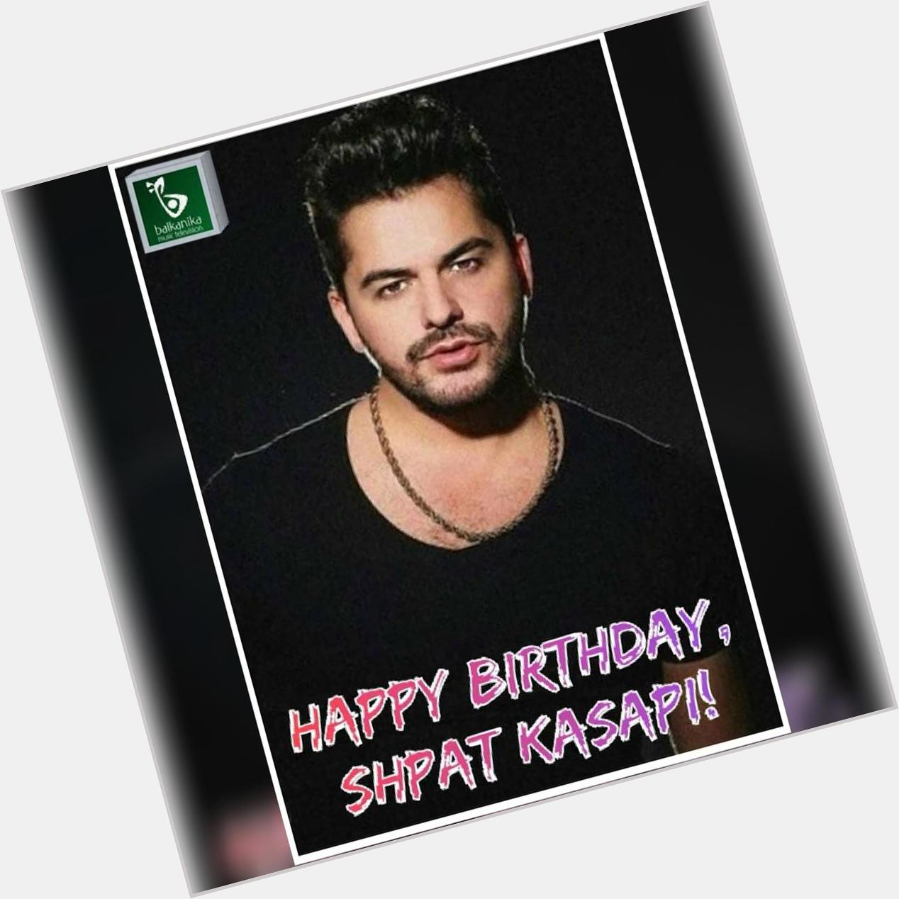 Happy birthday, Shpat Kasapi! Gëzuar ditëlindjen edhe 100 të tjera!     