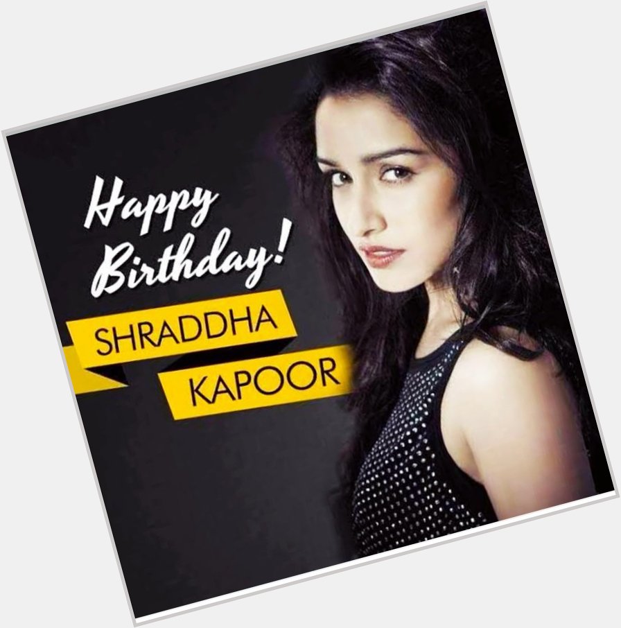 Happy birthday Shraddha Kapoor 
