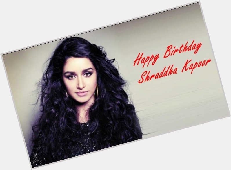 Happy birthday my favourite actress Shraddha Kapoor     Happybirthday # birthdaygirl 