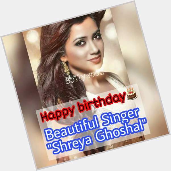 Hi today deauliful singer shreya ghoshal happy birthday 