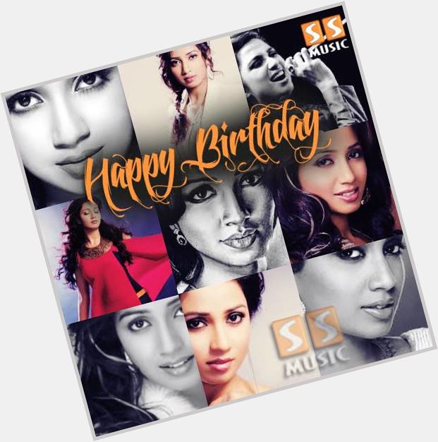  Happy birthday Shreya Ghoshal . Hope you have loads of success and happiness . 