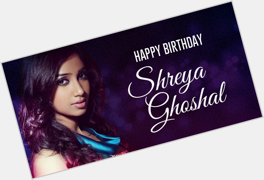 Wish you happy birthday Shreya Ghoshal      