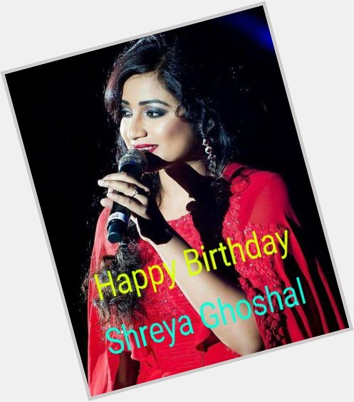 Happy birthday Shreya Ghoshal 
