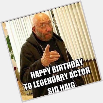 Happy Birthday! Shout Out To Sid Haig    