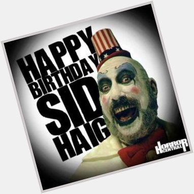 Well, Shit the bed!!!Happy 80th Birthday, Sid Haig!!! God Bless you sir!!!   