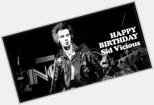 HAPPY BIRTHDAY Sid Vicious - Born: May 10, 1957    