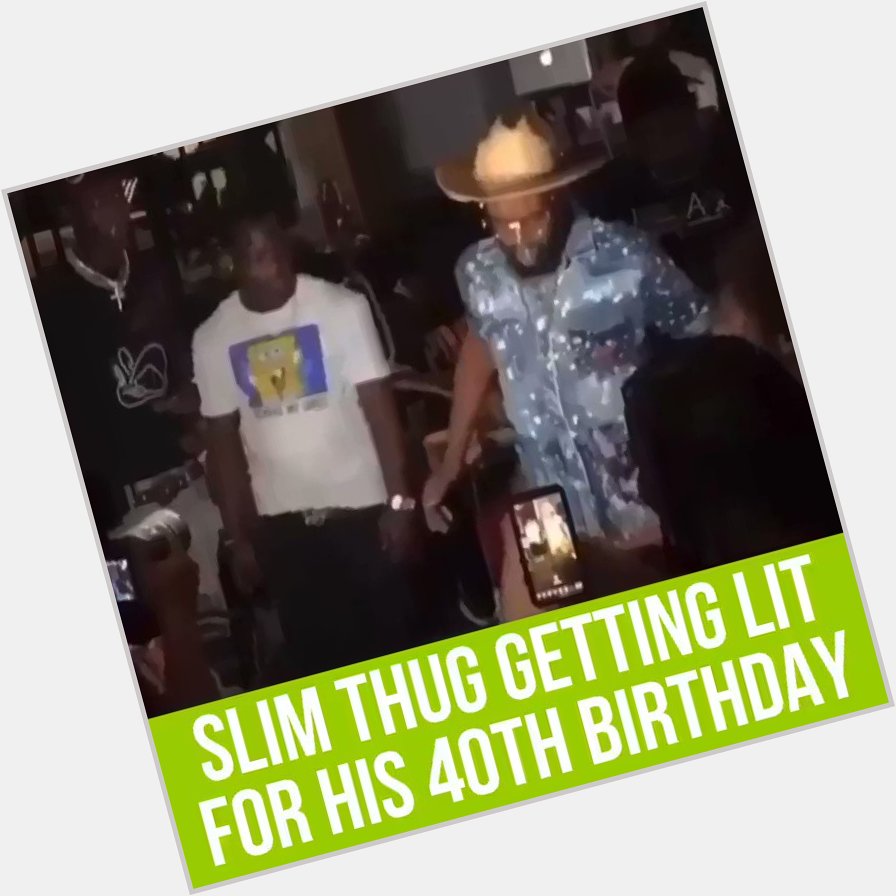 HAPPY BIRTHDAY SLIM THUG  is turning 40 today and dancing like he s half that 