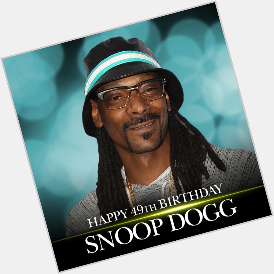 HAPPY BIRTHDAY! A very happy 49th birthday to the one and only Snoop Dogg.    