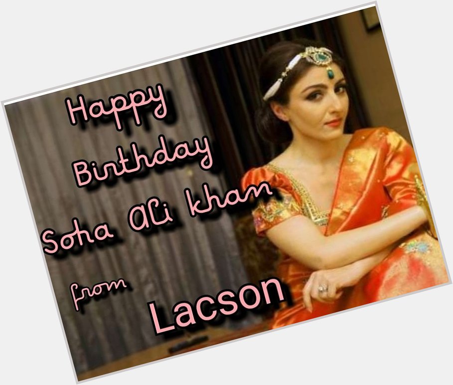 Happy birthday soha Ali Khan.... from lacson family 