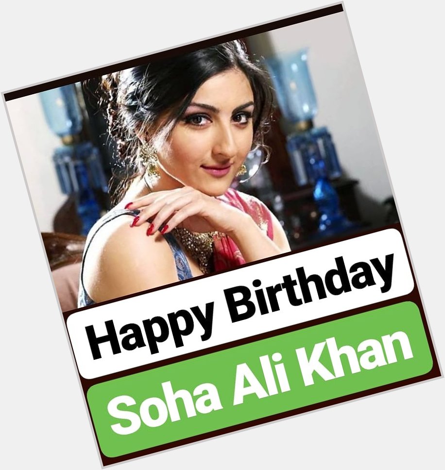 HAPPY BIRTHDAY 
Soha Ali Khan  