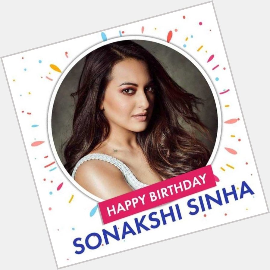 Happy Birthday To You Sonakshi Sinha. 