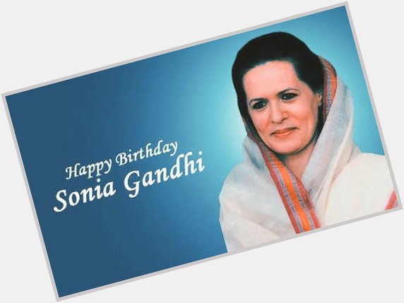We wish a happy birthday to our AICC president smt Sonia Gandhi   
