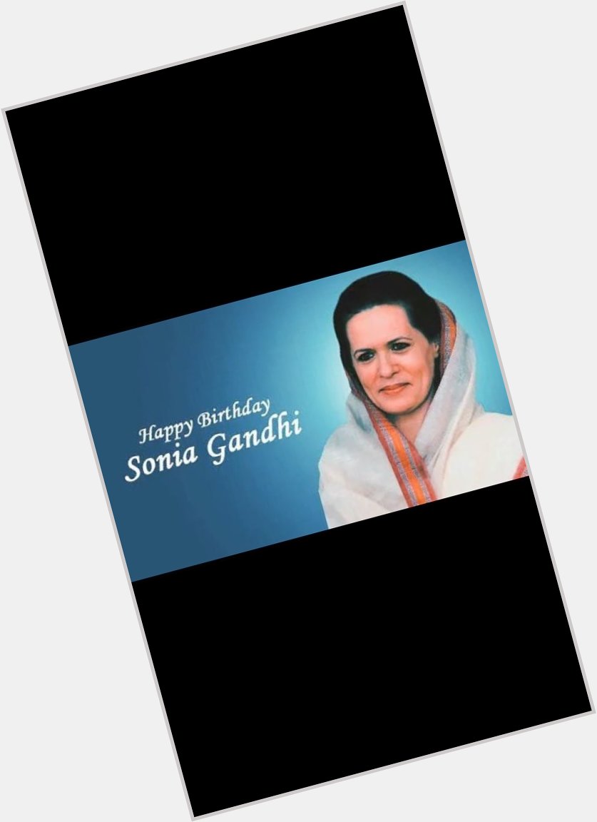 Happy birthday president Sonia Gandhi Ji 