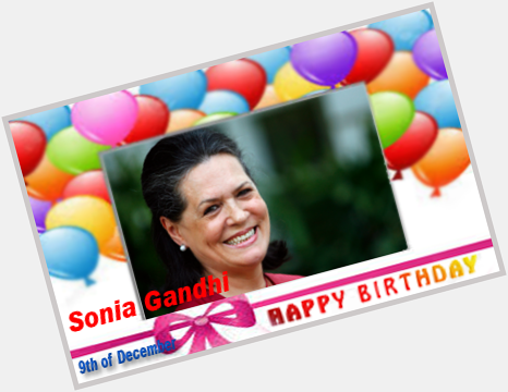 Happy Birthday :: Sonia Gandhi [ 9th of December ]  