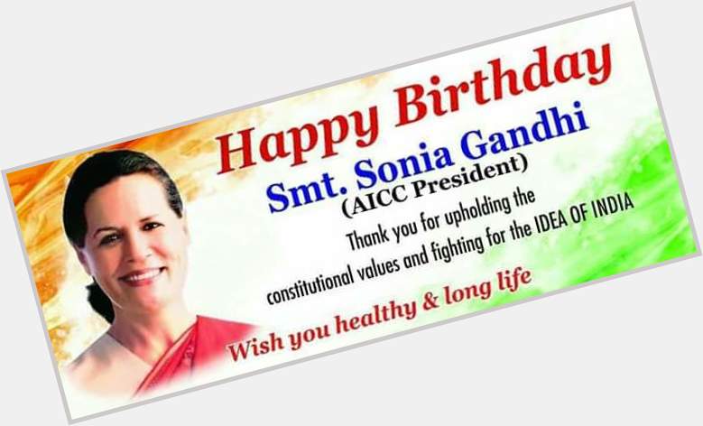 Happy birthday to our beloved Indian congress party president Smt Sonia Gandhi ji 