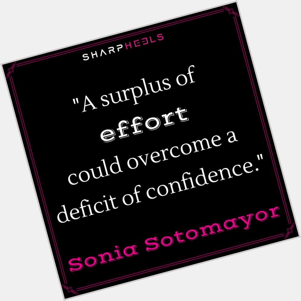 SharpHeels: Happy Bday to Sonia Sotomayor! \"A surplus of effort could overcome a...\" 