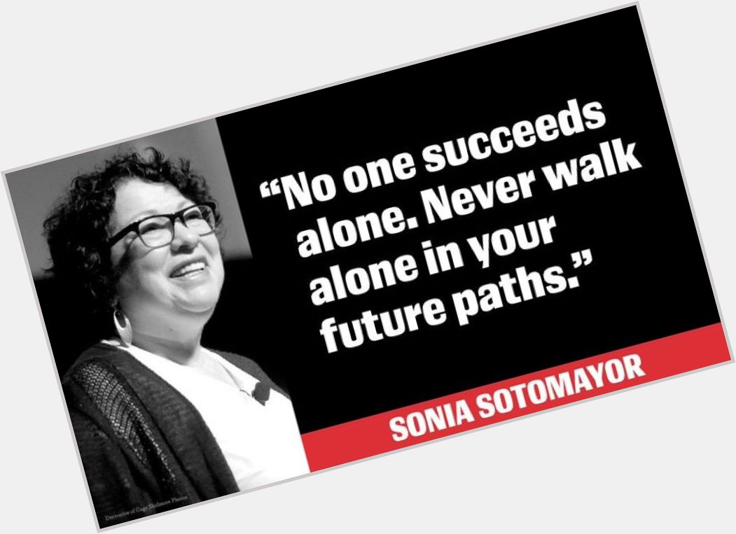 Walking into meeting today comforted by the words of Sonia Sotomayor. Happy birthday, Justice Sotomayor  