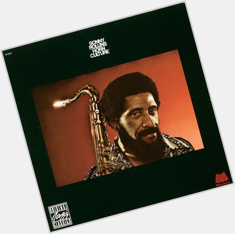 <:/>Listening to \"HORN CULTURE\" by Sonny Rollins</> HAPPY BIRTHDAY!   