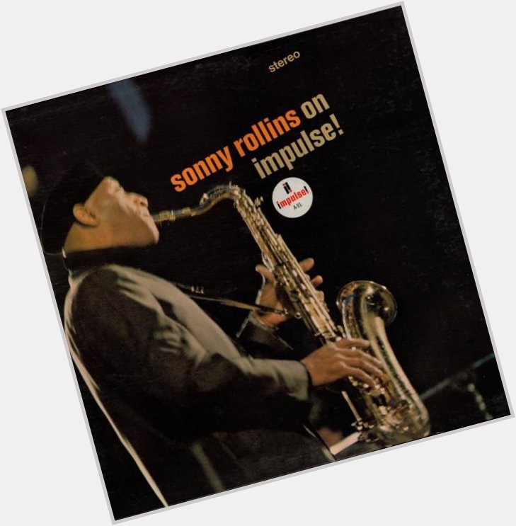 Tonight s Jazz Album is from Sonny Rollins (happy birthday) - Sonny Rollins On Impulse  